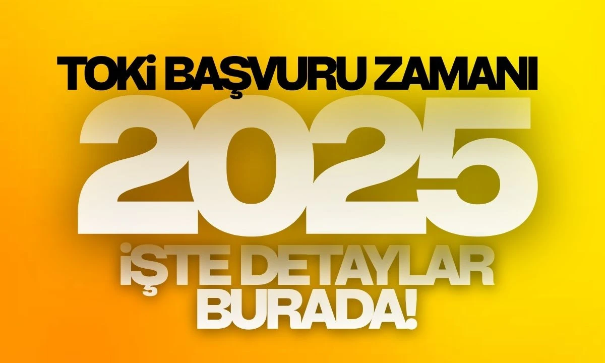 TOKİ Başvuru Zamanı Ödeme Planı 2025: İşte Detaylar Burada 
