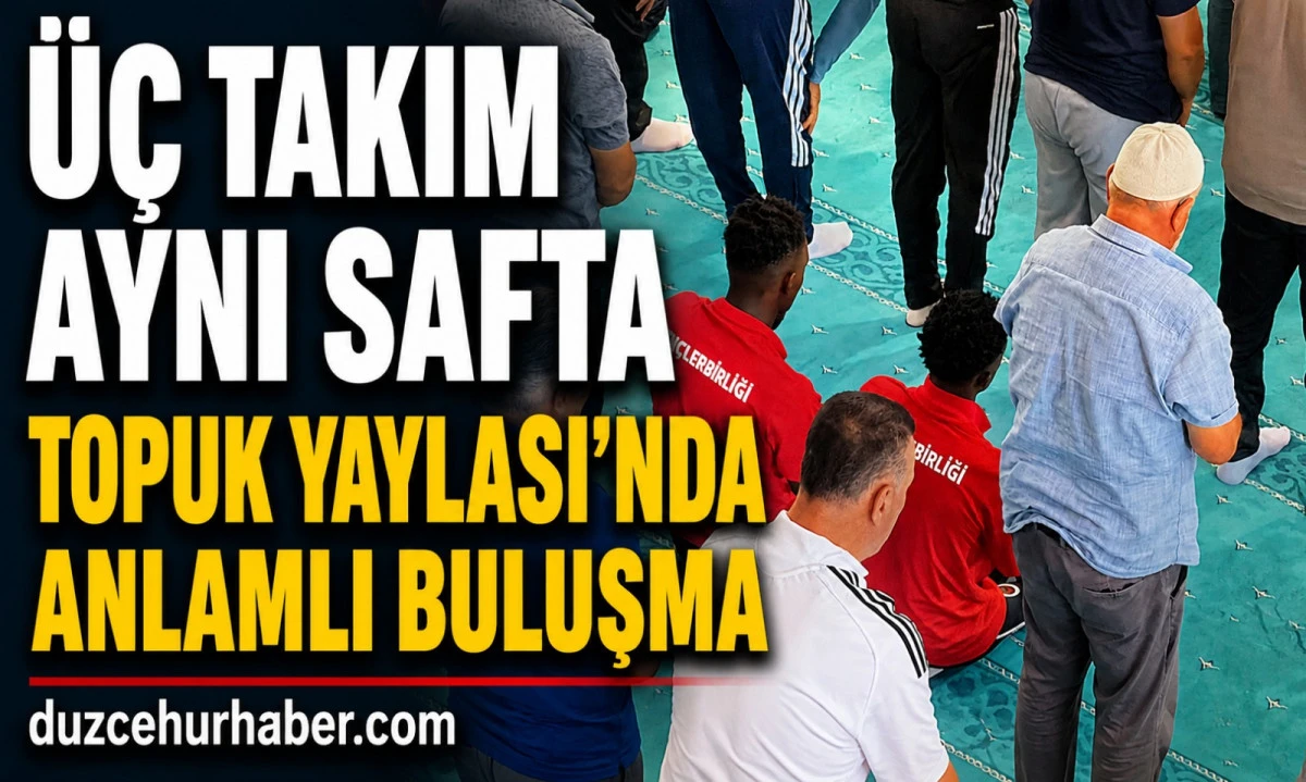 Topuk Yaylası'nda anlamlı buluşma! &Uuml;&ccedil; takım aynı safta saf tuttu