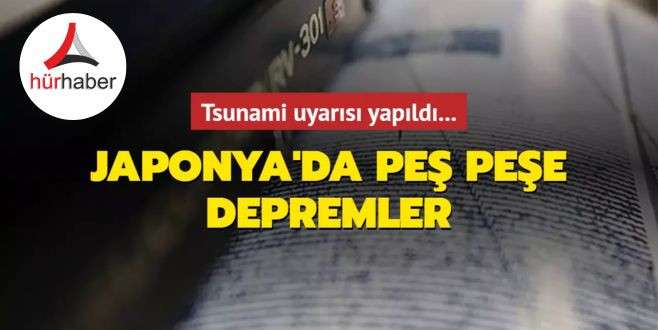 Tsunami uyarısı yapıldı... Japonya'da peş peşe depremler