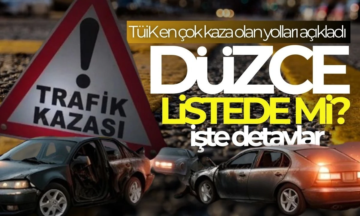 TÜİK 2025 en çok kaza olan yolları açıkladı! Düzce de listede mi?