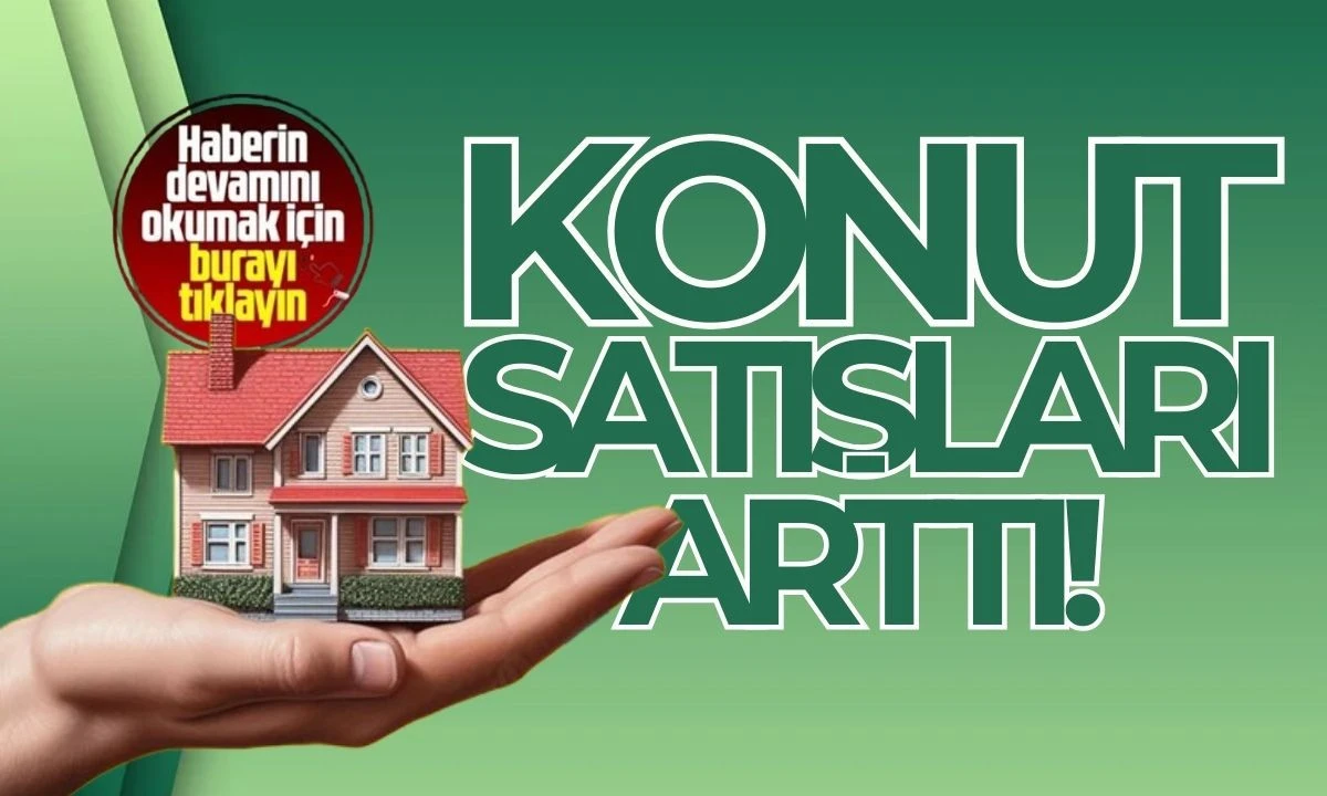 TUİK rakamları açıkladı! Konut satışları arttı