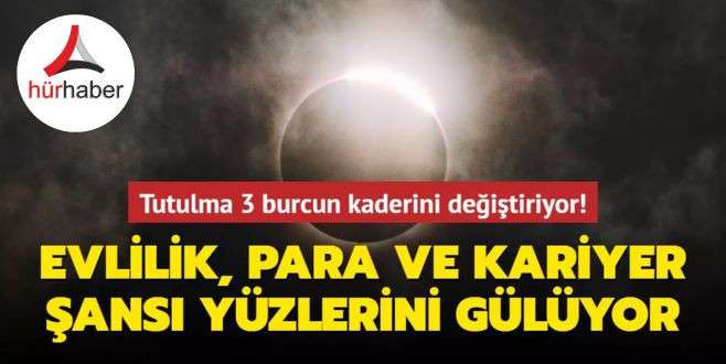 Tutulma 3 burcun kaderini değiştiriyor! Evlilik, para ve kariyer şansı yüzlerin gülüyor