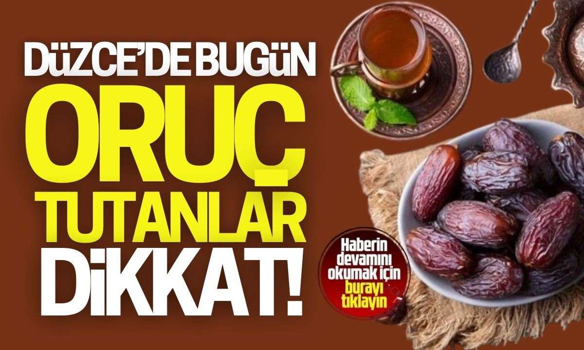 Uyarı verildi! Düzce'de bugün oruçlu tutanlar..