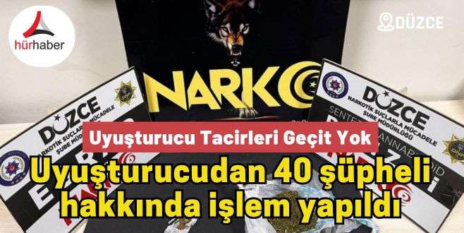 Uyuşturucudan 40 şüpheli hakkında işlem yapıldı