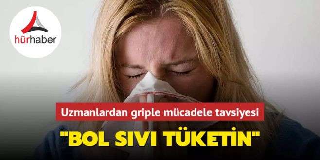Uzmanlardan griple mücadele tavsiyesi... "Bol sıvı tüketin"