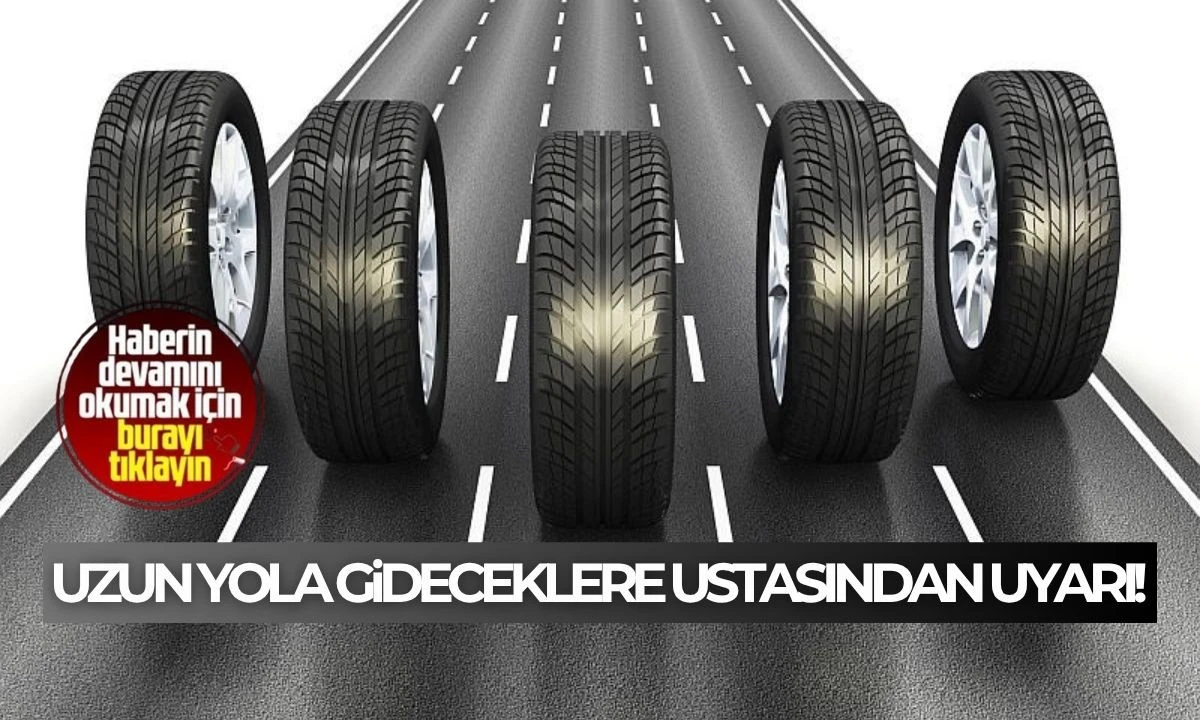 Uzun yola gideceklere ustasından uyarı