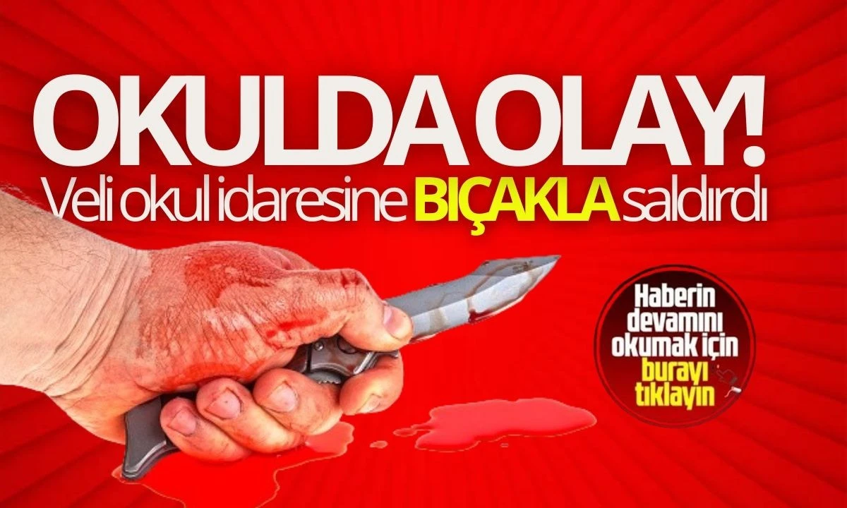 Veli okul idaresine bı&ccedil;akla saldırdı