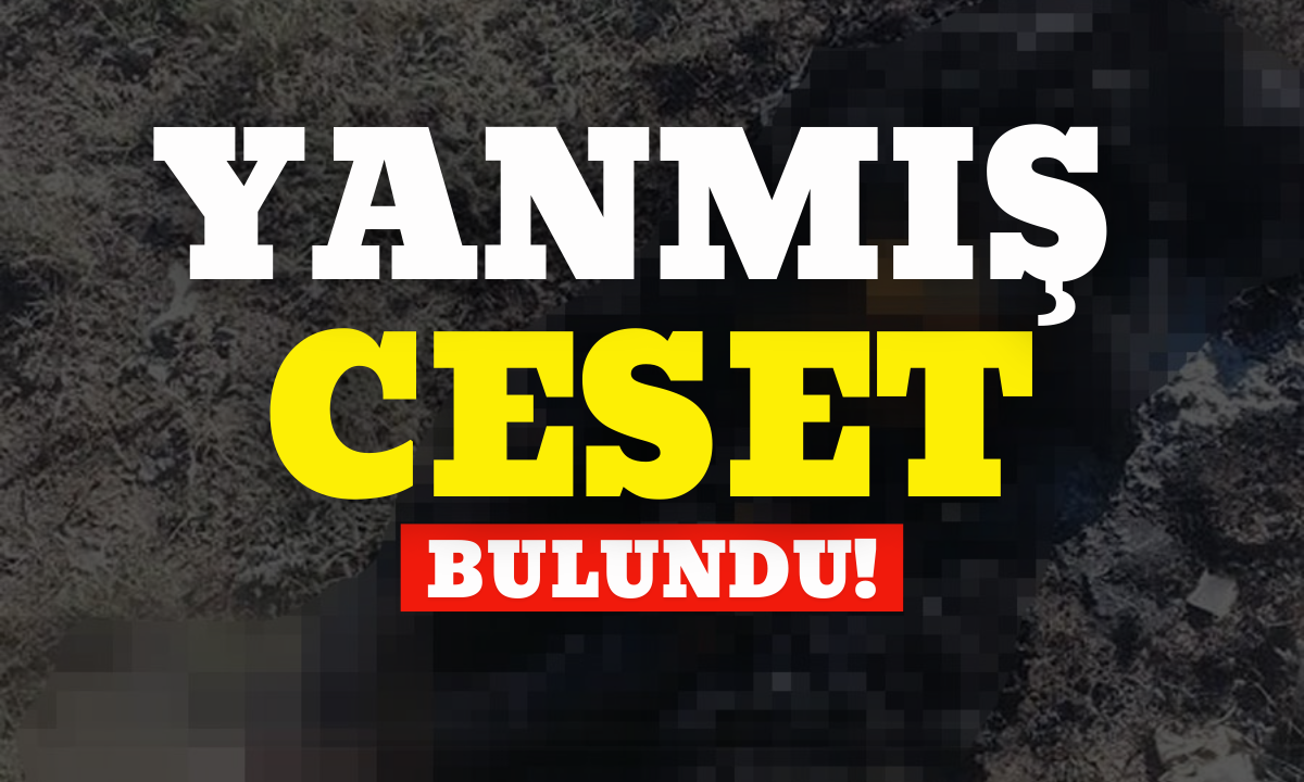 Yanmış ceset bulundu! D&Uuml;ZCE 
