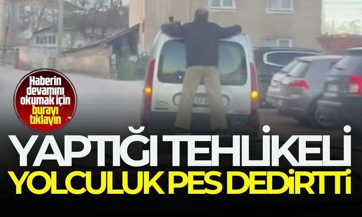 Yaptığı tehlikeli yolculuk pes dedirtti! 