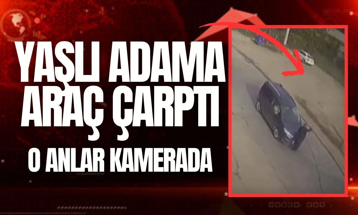 Yaşlı Adama Araç Çarptı: O anlar Kamerada