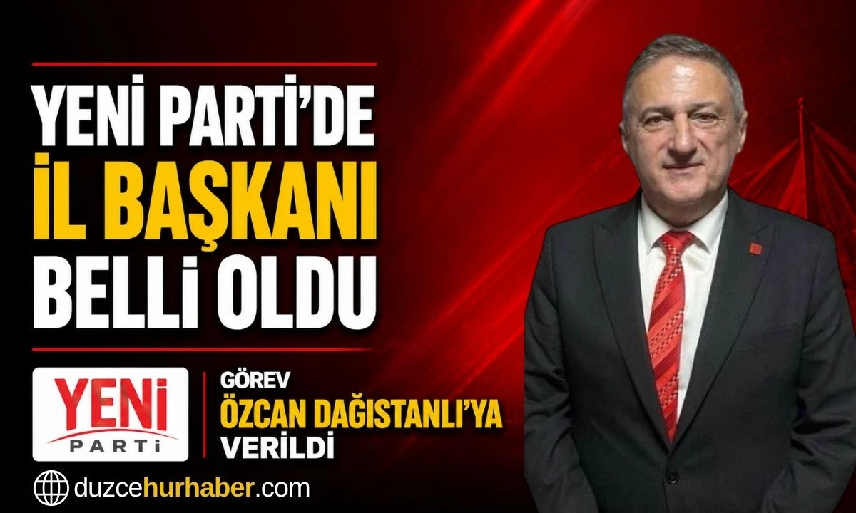Yeni Parti&rsquo;nin D&uuml;zce İl Başkanı belli oldu! G&ouml;rev &Ouml;zcan Dağıstanlı&rsquo;ya verildi