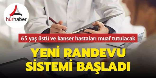 Yeni randevu sistemi başladı: 65 yaş üstü hastalar ve kanser hastaları muaf tutulacak