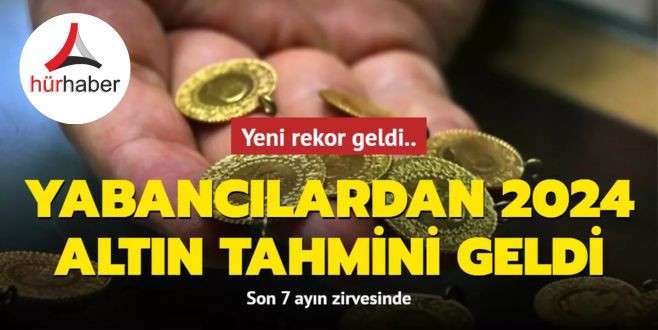 Yeni rekor geldi... Son 7 ayın zirvesinde! Yabancılardan 2024 altın tahmini geldi