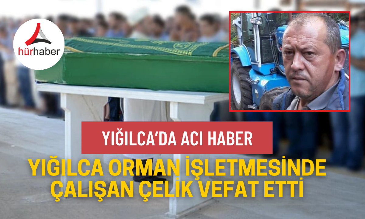 Yığılca Orman İşletmesinde &ccedil;alışan Yener &Ccedil;elik vefat etti