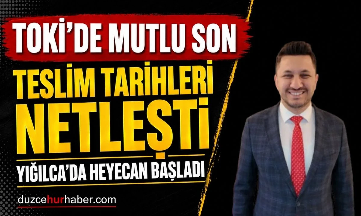 Yığılca TOKİ Konutlarında S&uuml;re&ccedil; Netleşti: Teslim Takvimi A&ccedil;ıklandı