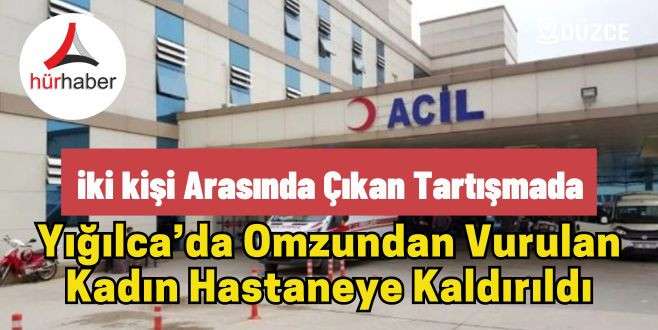 Yığılca'da Omzundan vurulan kadın hastaneye kaldırıldı