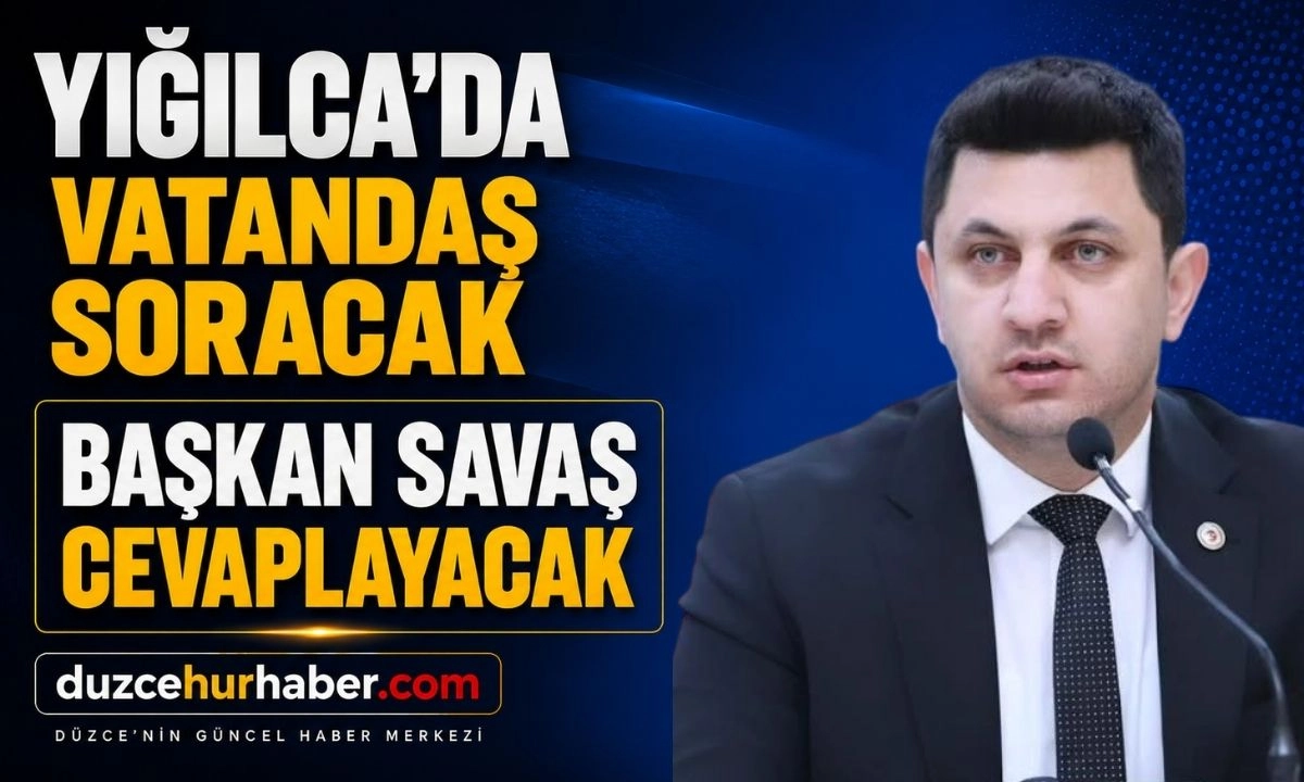 Yığılca&rsquo;da vatandaş soracak, Başkan Savaş cevaplayacak