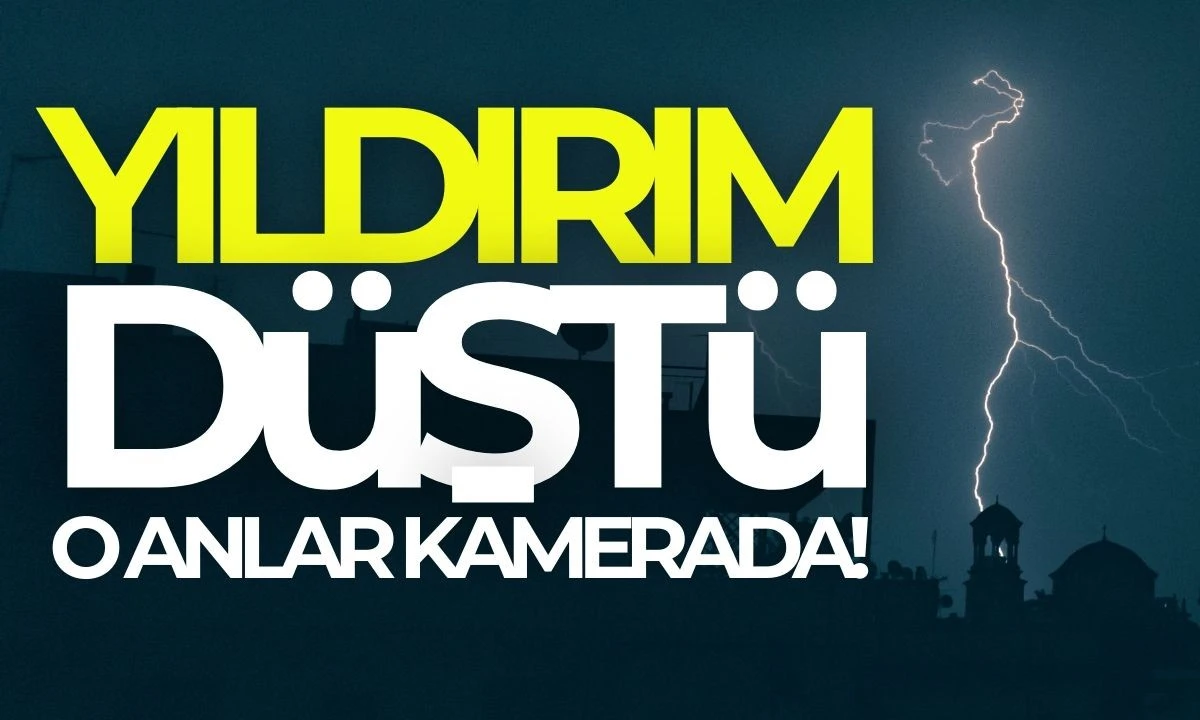 Yıldırım düştü: O anlar kamerada 