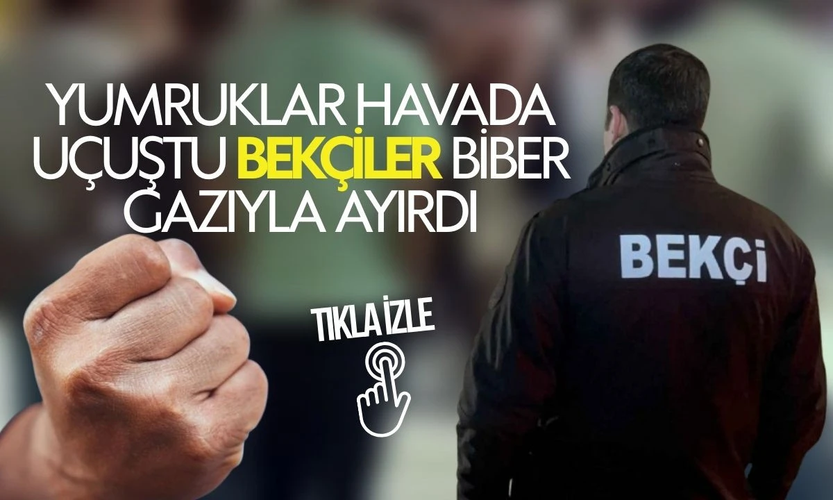 Yumruklar havada uçuştu bekçiler biber gazıyla ayırdı