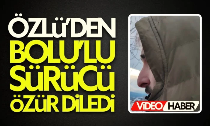 BOLU'LU KAMYONCU FARUK &Ouml;ZL&Uuml;'DEN  &Ouml;Z&Uuml;R DİLEDİ