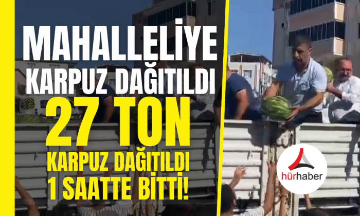 Muhtar Mahalleliye karpuz dağıtıldı 27 ton 1 saatte bitti!