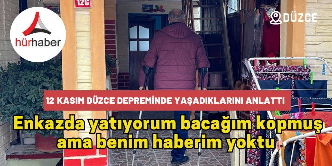 12 KASIM DÜZCE DEPREMİNDE YAŞADIKLARINI ANLATTI   