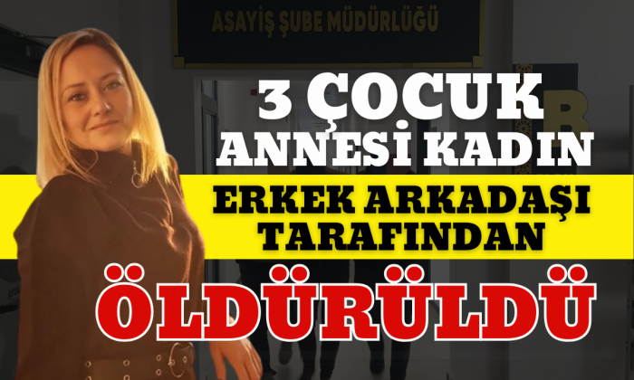 3 çocuk annesi kadın erkek arkadaşı tarafından öldürüldü!