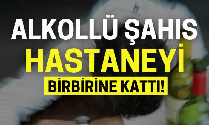 Alkollü şahıs acil servisi birbirine kattı