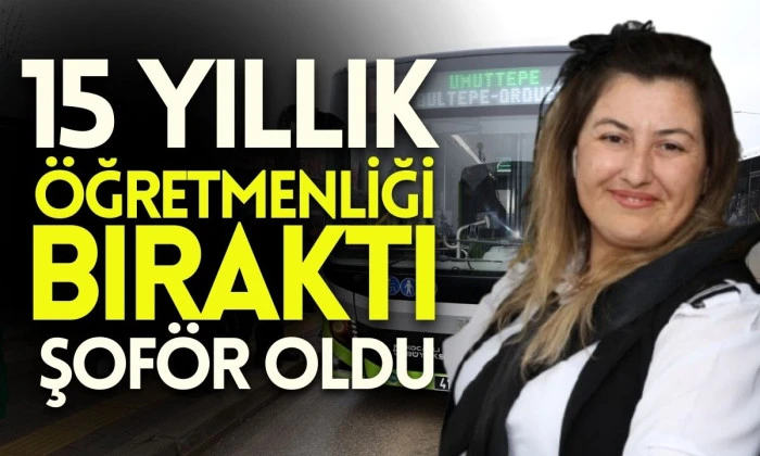 Öğretmenliği bıraktı, otobüs direksiyonuna geçti