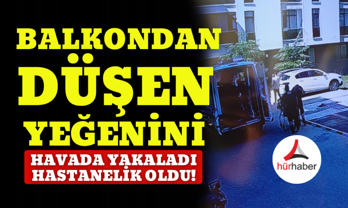 Balkondan düşen yeğenini havada yakaladı hastanelik oldu!