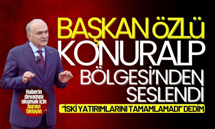 Başkan özlü Konuralp Bölgesi’nden seslendi