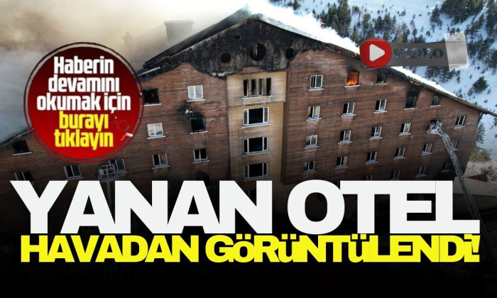 Yanan otel havadan görüntülendi! BOLU 