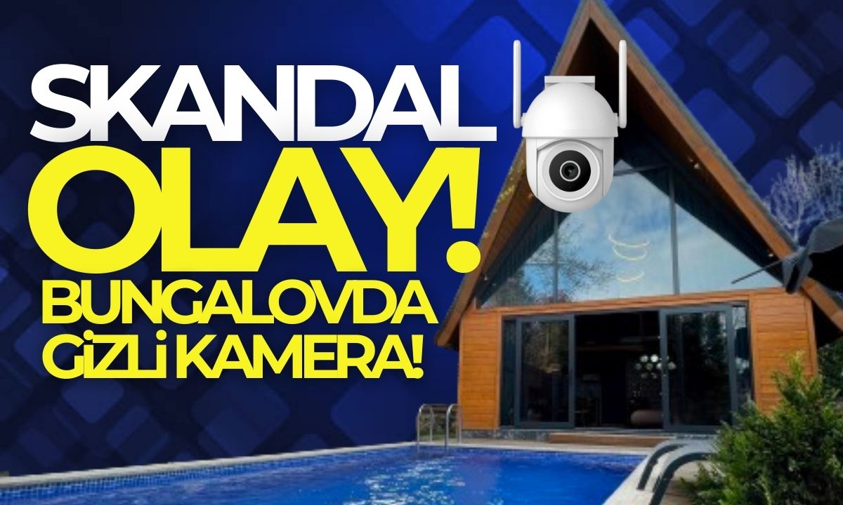 Bungalovda gizli kamera skandal olayı! 