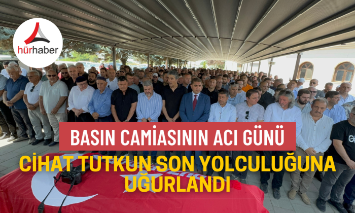 Gazeteci Cihat TUTKUN son yolculuğuna uğurlandı