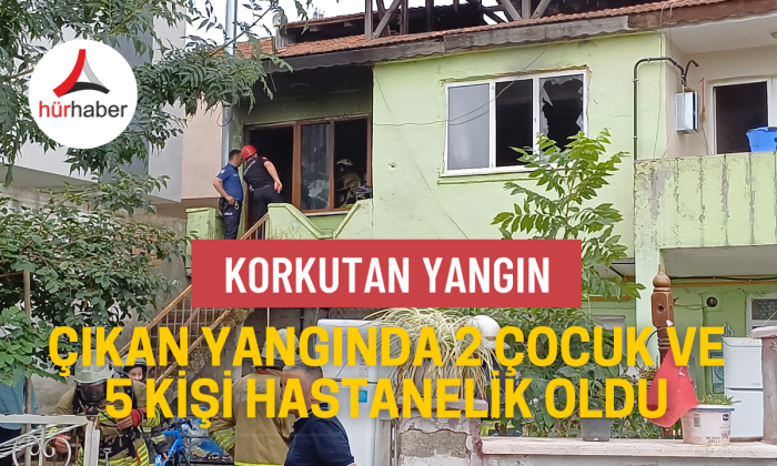 Çay mahallesinde Çıkan yangında 2 çocuk ve 5 kişi hastanelik oldu