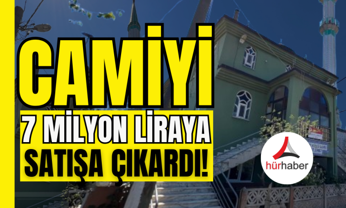 'Ev vaadi yerine getirilmedi' dedi, camiyi 7 milyon liraya satışa çıkardı
