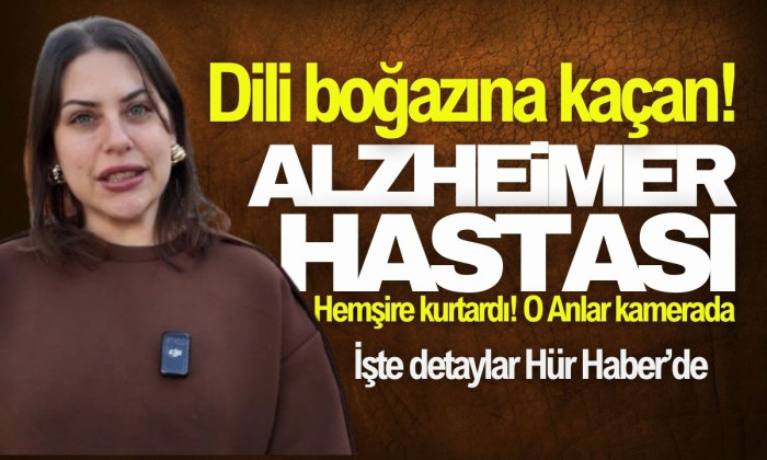 Dili boğazına kaçan Alzheimer hastası hemşirelerin hızlı müdahalesiyle kurtarıldı! 