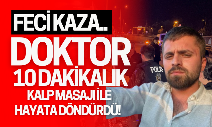 Düzce'de Feci kazada doktor 10 dakikalık kalp mesajı ile hayata döndürdü!