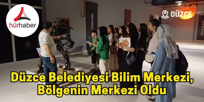Düzce Belediyesi Bilim Merkezi, bölgenin merkezi oldu