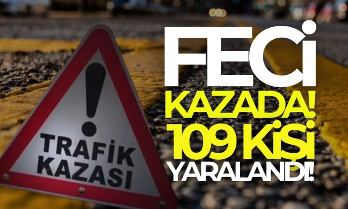 Bilanço ağır 109 Kişi yaralandı! 
