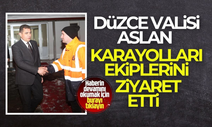 Düzce Valisi Aslan Karayolları ekiplerini ziyaret etti! 