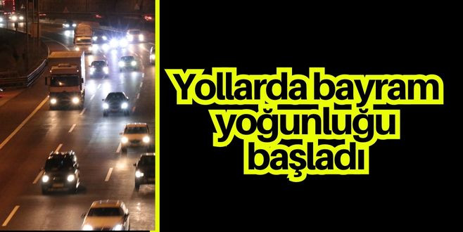 Yollarda bayram yoğunluğu başladı