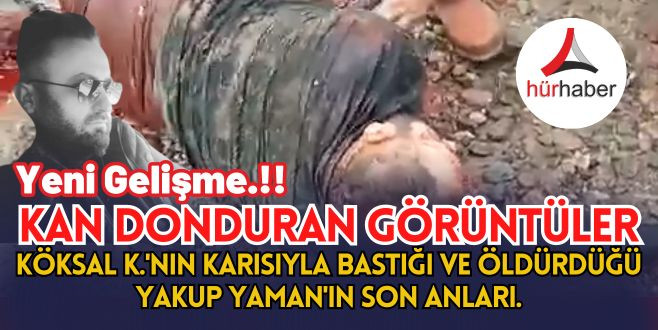 Köksal K.'nın karısıyla bastığı ve öldürdüğü Yakup Yaman'ın son anları.