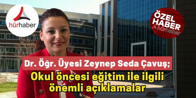 Dr. Öğr. Üyesi Zeynep Seda Çavuş; okul öncesi eğitim ile ilgili önemli açıklamalar