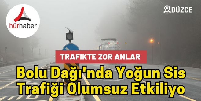 Bolu Dağı'nda Yoğun Sis Trafiği Olumsuz Etkiliyo