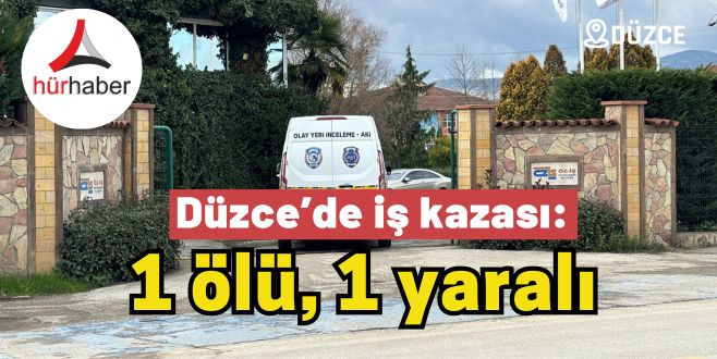 Düzce’de iş kazası: 1 ölü, 1 yaralı