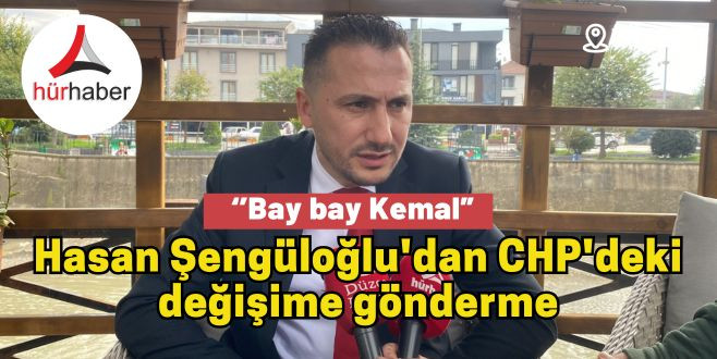 Hasan Şengüloğlu'dan CHP'deki değişime gönderme