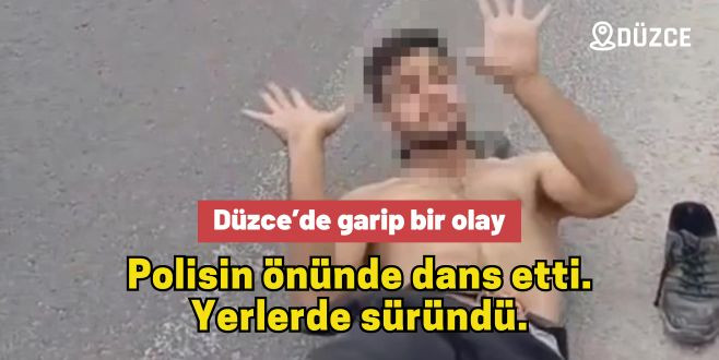 Polisin önünde dans etti. Yerlerde süründü.