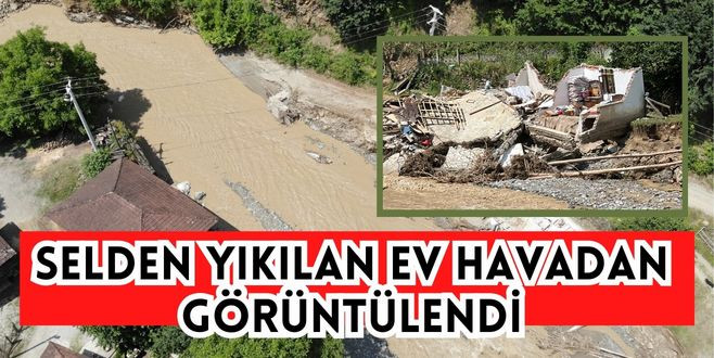 Sel sularına kapılıp yıkılan ev, havadan görüntülendi.