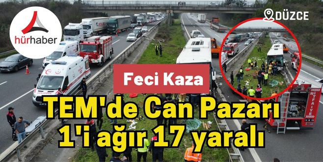 TEM'de can pazarı: 1'i ağır 17 yaralı